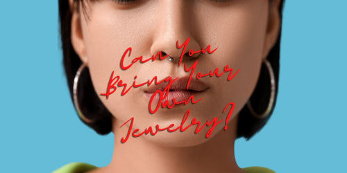 Can You Bring Your Own Jewelry To Get Pierced